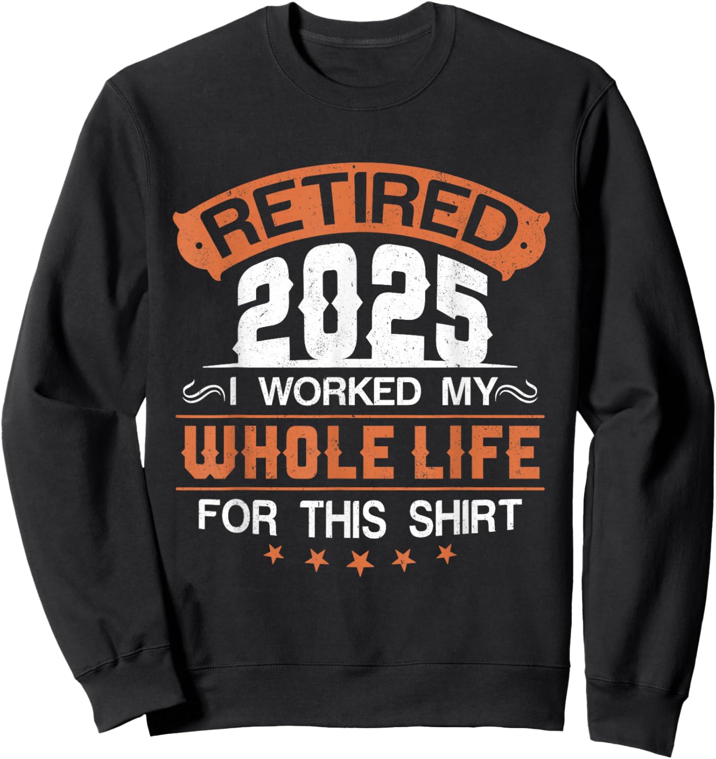 Retirement 2025 I Worked My Whole Life For This Sweatshirt - Sweatshirt | Black