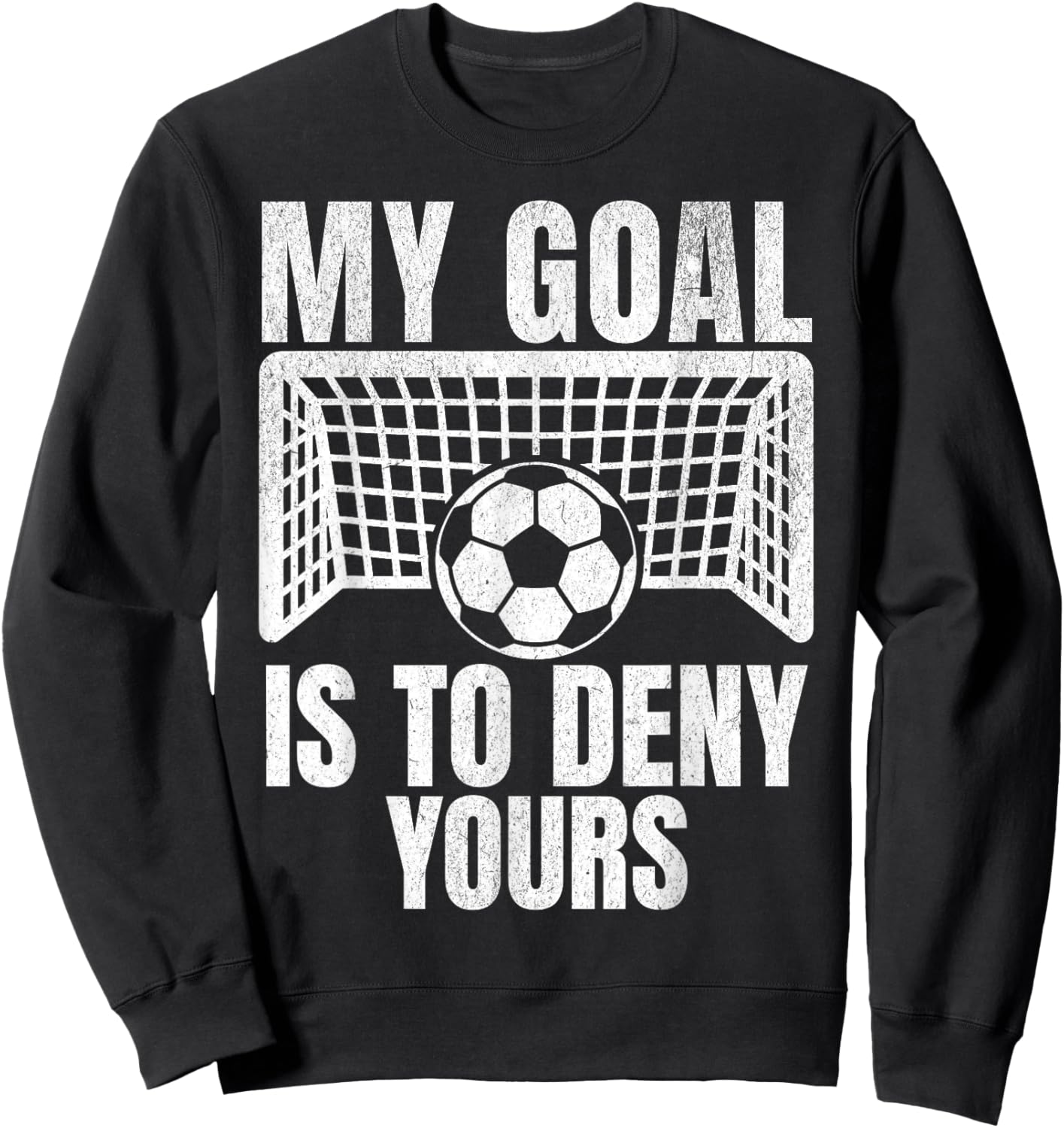 Funny My Goal Is To Deny Yours Soccer Goalie Goalkeeper Men Sweatshirt - Sweatshirt | Black