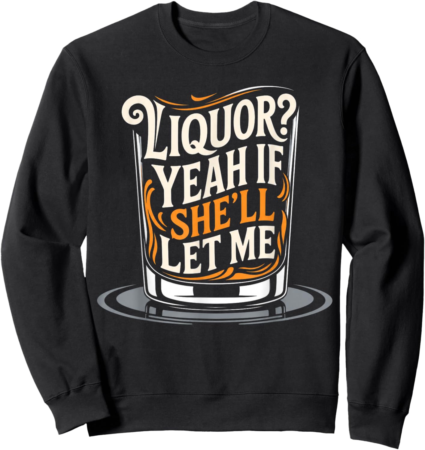 Liquor Yeah If She'll Let Me Funny Unhinged Adult Humor Meme Sweatshirt - Sweatshirt | Black