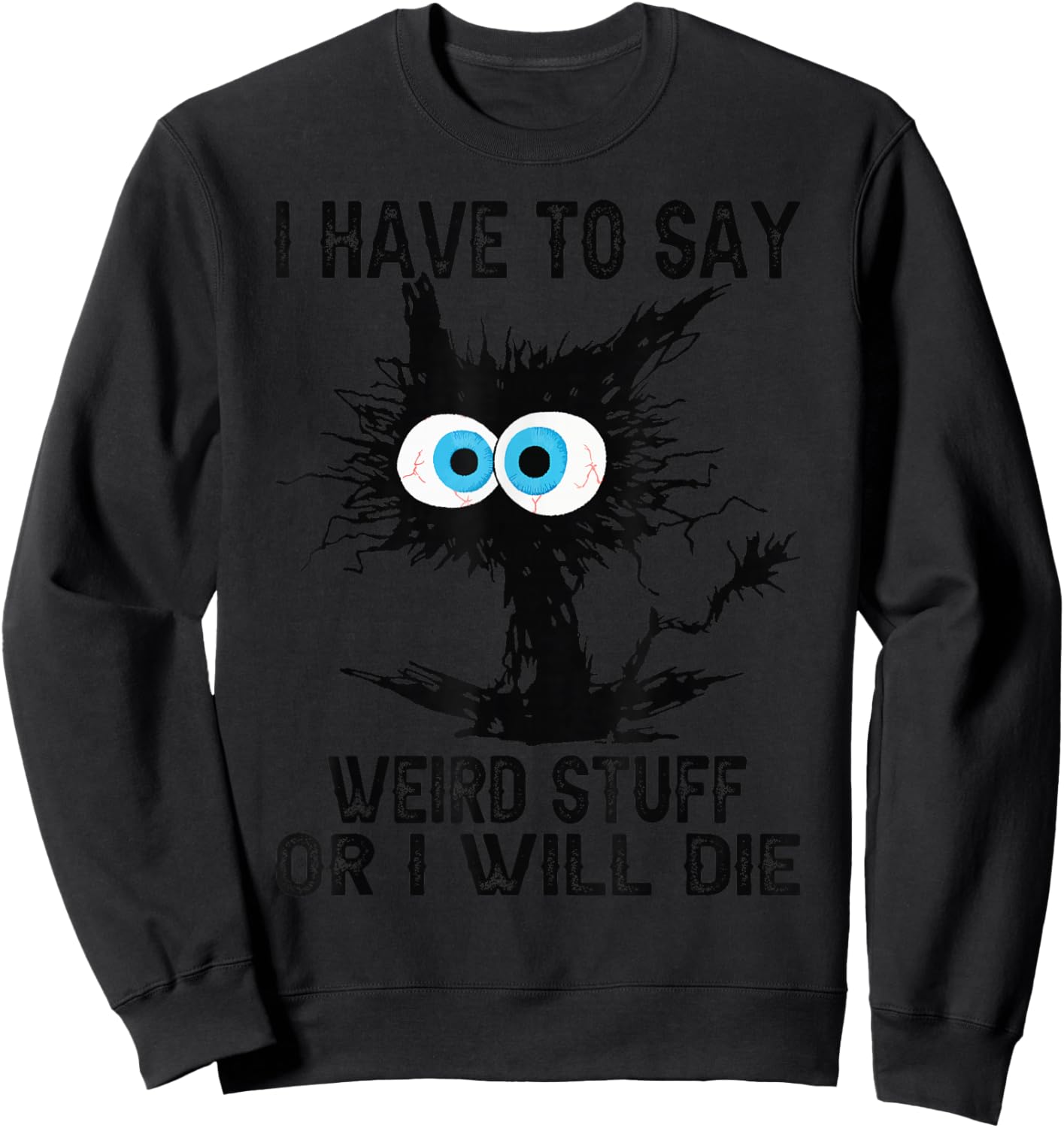 I Have to Say Weird Stuff Or I'll Die Funny Cat Lover Sweatshirt - Sweatshirt | Black