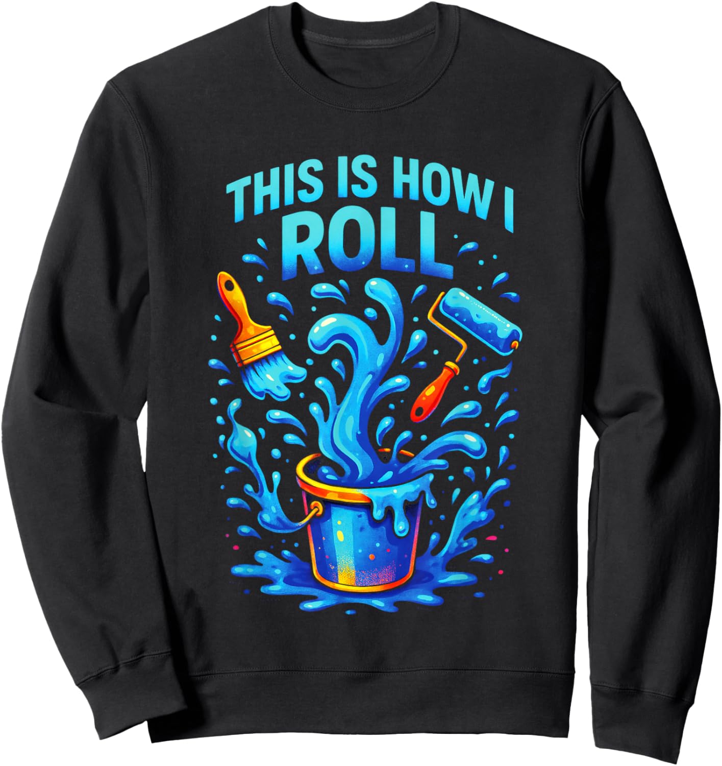 This is How I ROLL - Funny Painter Quote Sweatshirt - Sweatshirt | Black