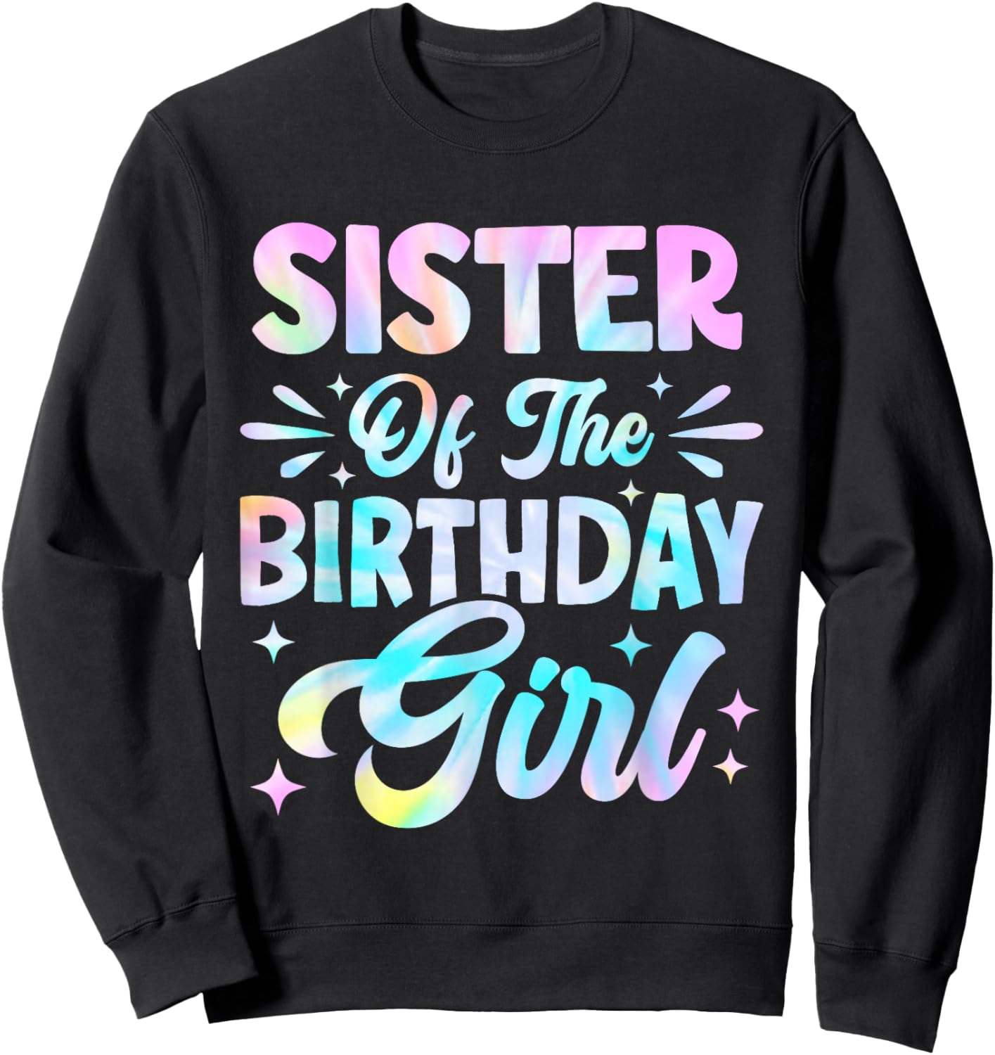 Sister of The Birthday Girl Shirt Tie Dye Party Family Sweatshirt - Sweatshirt | Black