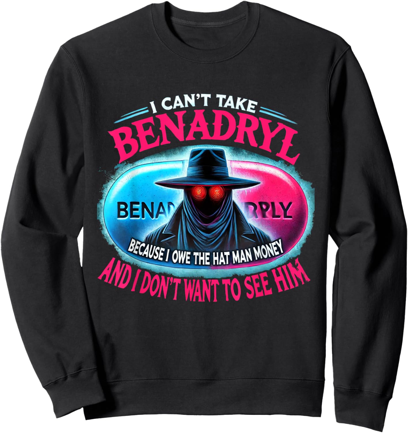 I Can't Take Benadryl Because I Owe The Hat Man Money Sweatshirt - Sweatshirt | Black