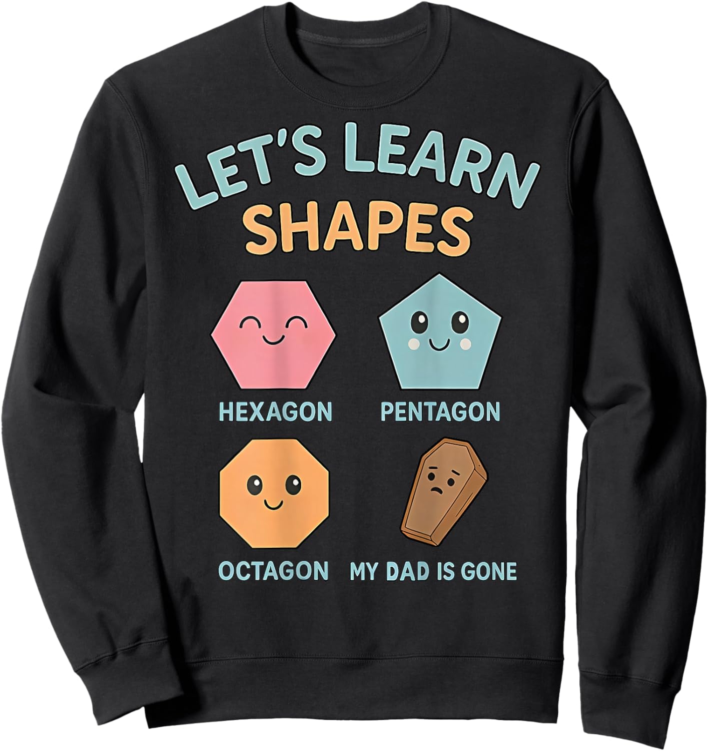 Let's Learn Shapes My dad is Gone Sweatshirt - Sweatshirt | Black