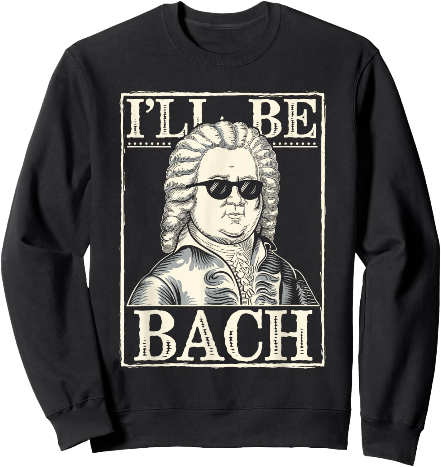 Johann Sebastian Bach Pun Ill Be Bach, Funny Classical Music Sweatshirt - Sweatshirt | Black