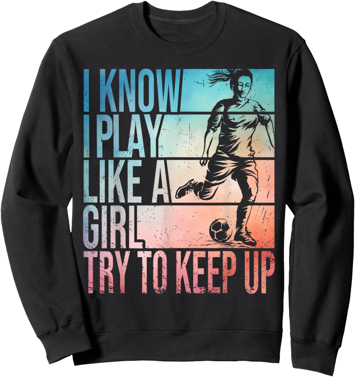 I Know I Play Like A Girl Try To Keep Up Girls Soccer Player Sweatshirt - Sweatshirt | Black