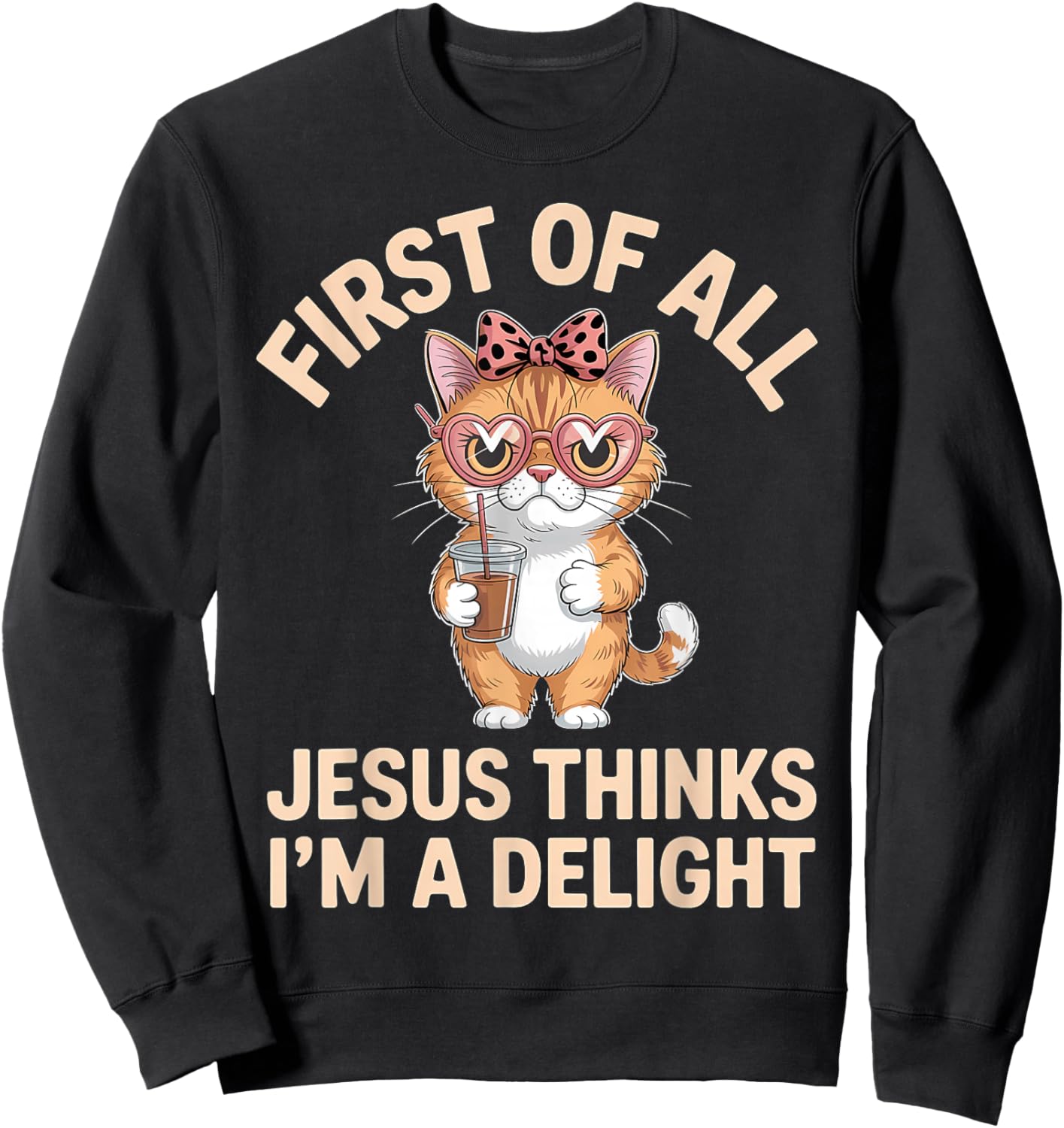 First of All Jesus Thinks I'm A Delight Sweatshirt - Sweatshirt | Black