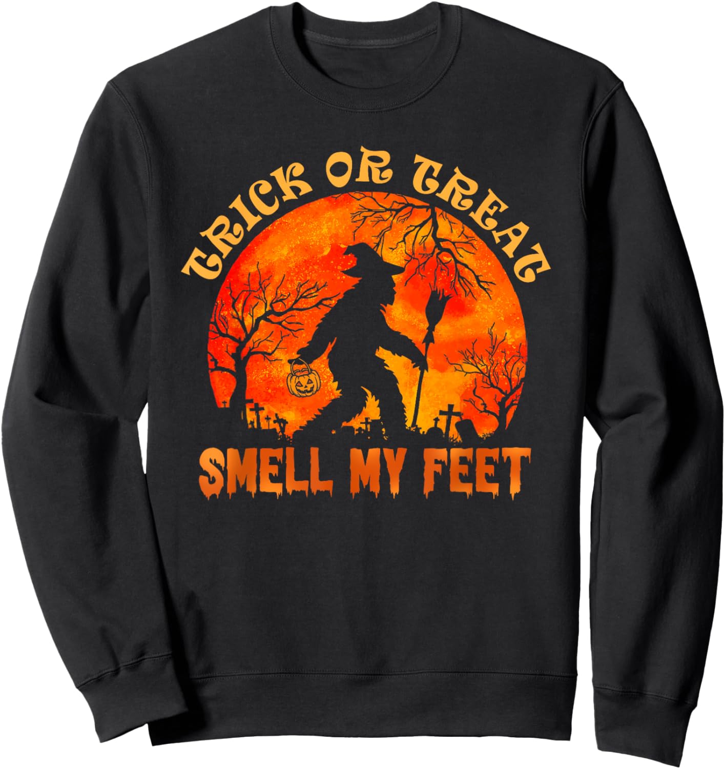 Trick Or Treat Smell My Feet Halloween Pumpkin Bigfoot Sweatshirt - Sweatshirt | Black