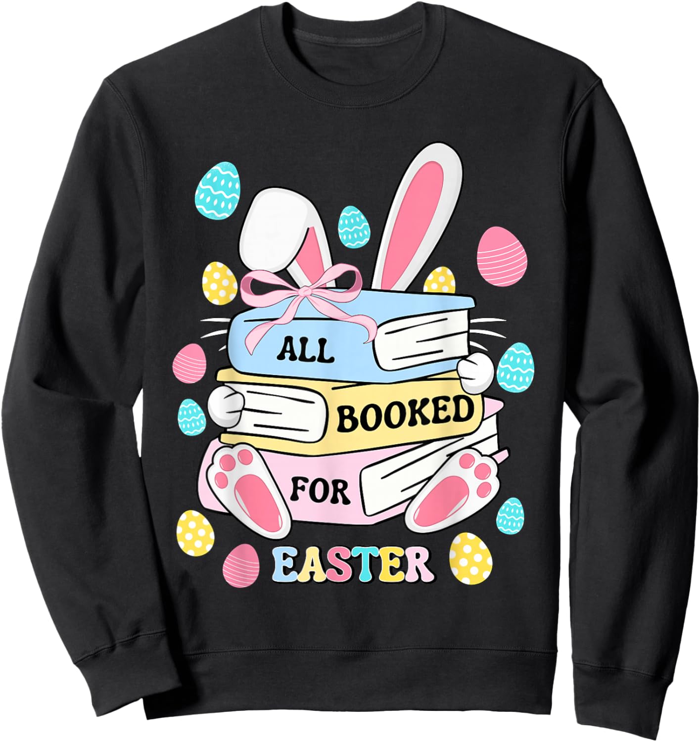 All Booked For Easter Bunny Eggs Bookish Bookworm Teacher Sweatshirt - Sweatshirt | Black