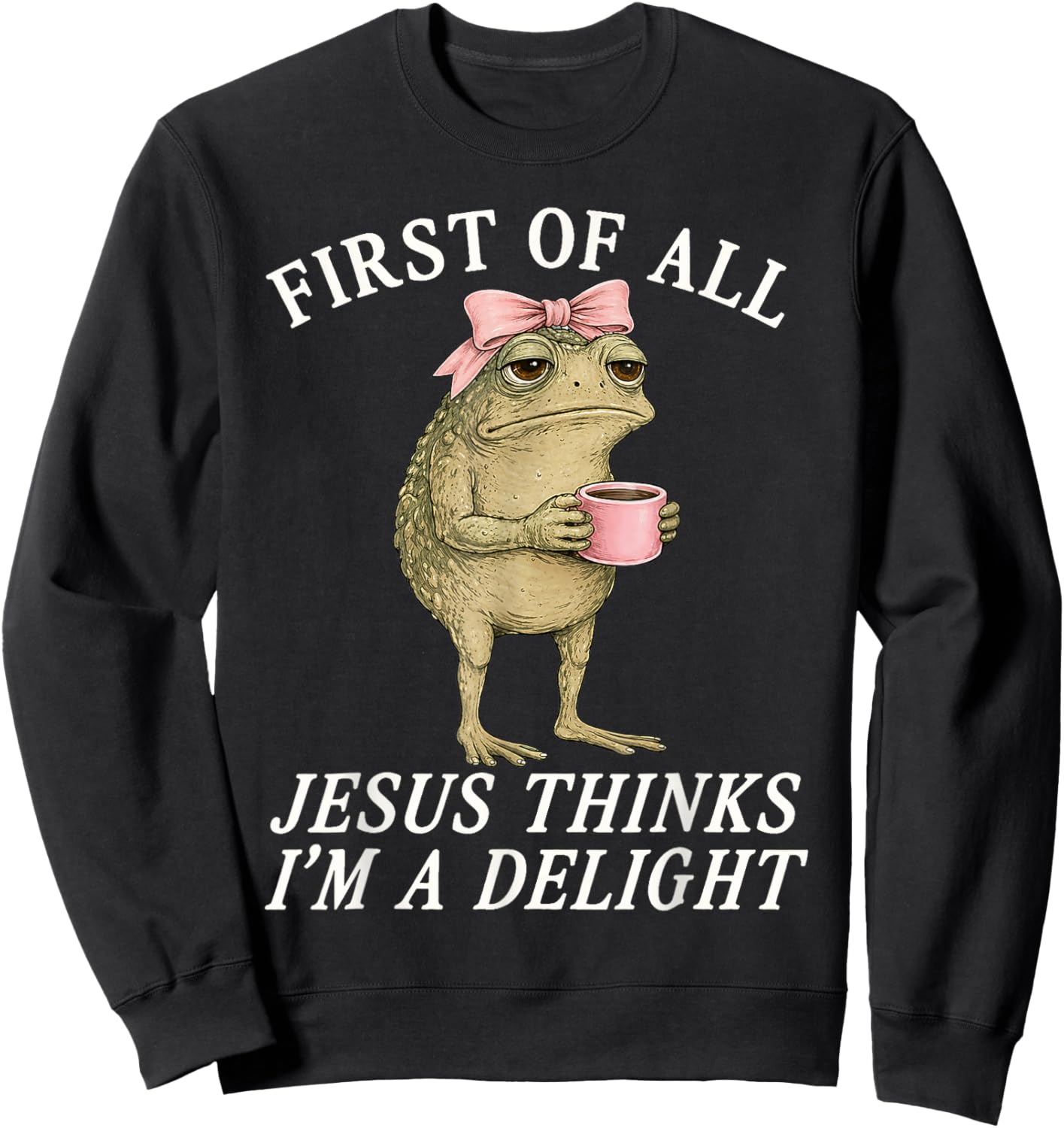 Funny First of All Jesus Thinks I'm A Delight Frog Sweatshirt - Sweatshirt | Black