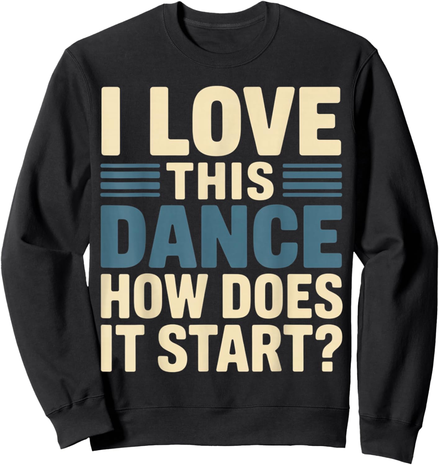 I Love This Dance How Does It Start Sweatshirt - Sweatshirt | Black
