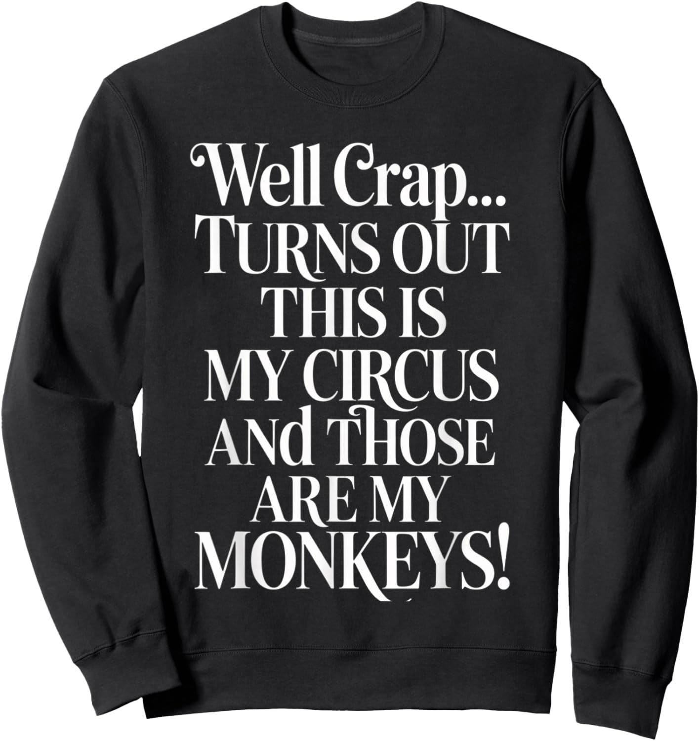 Crap, Turns Out This is My Circus and Those are My Monkeys Sweatshirt - Sweatshirt | Black