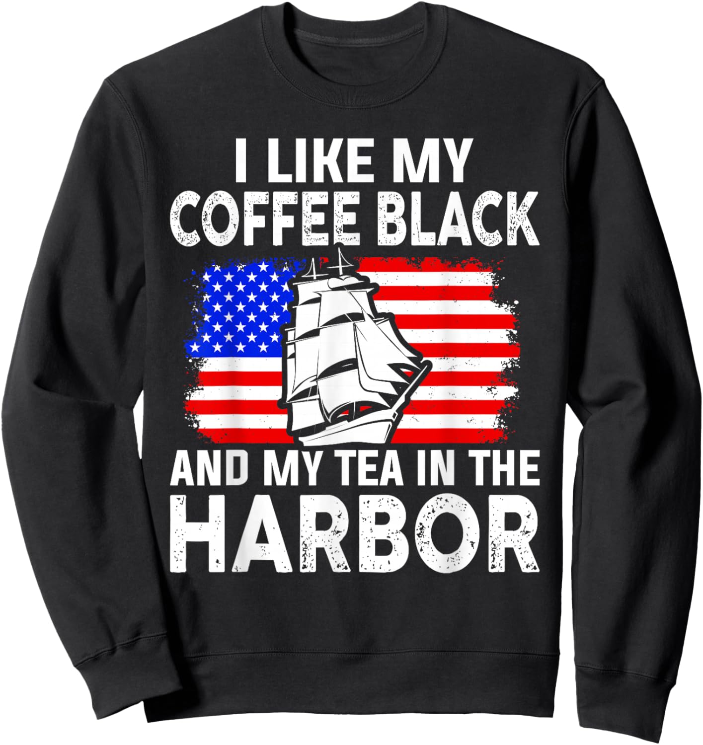 I Like My Coffee Black And My Tea in The Harbor Us History Sweatshirt - Sweatshirt | Black