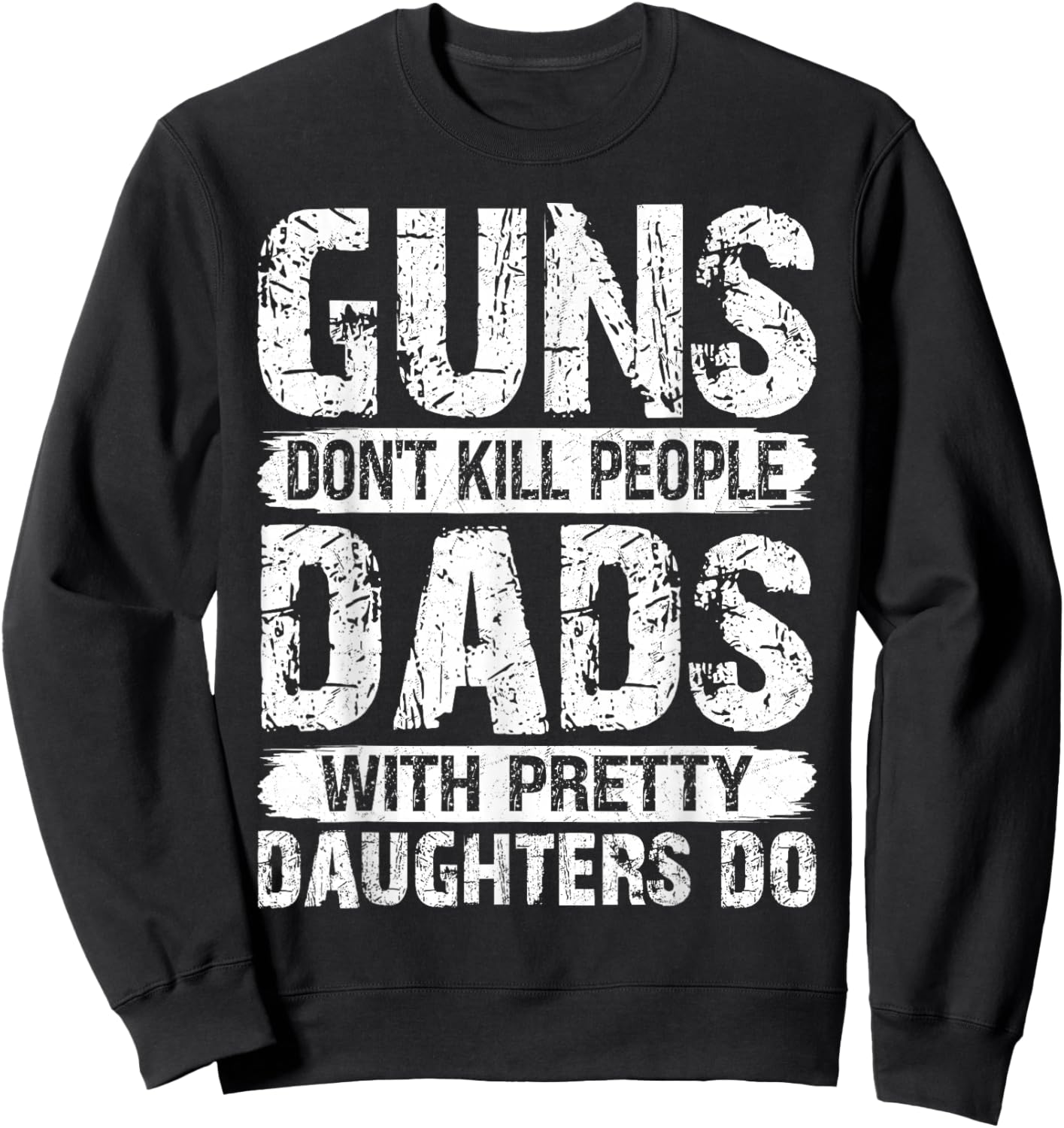 Guns Don't Kill People Dads with Pretty Daughters Do Humor Sweatshirt - Sweatshirt | Black