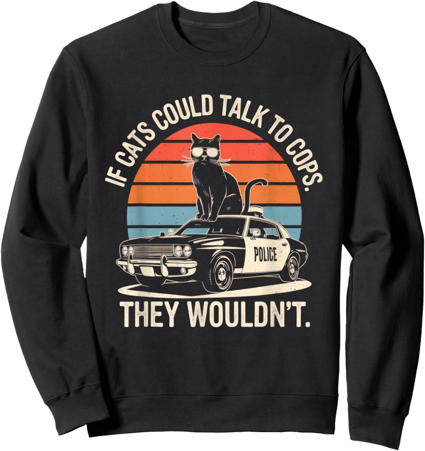 If Cats Could Talk To Cops They Wouldn't Funny Rebellious Sweatshirt - Sweatshirt | Black