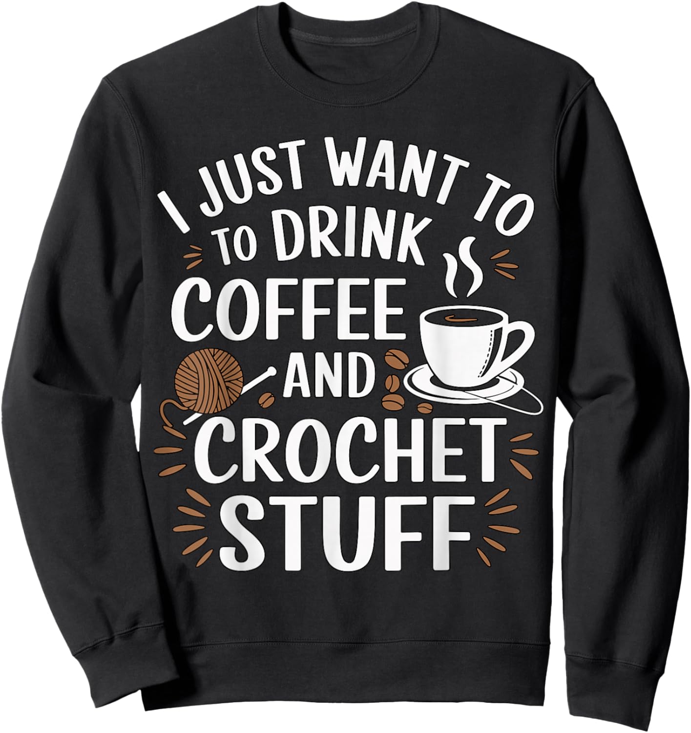 I Just Want to Drink Coffee and Crochet Stuff Yarn Sweatshirt - Sweatshirt | Black