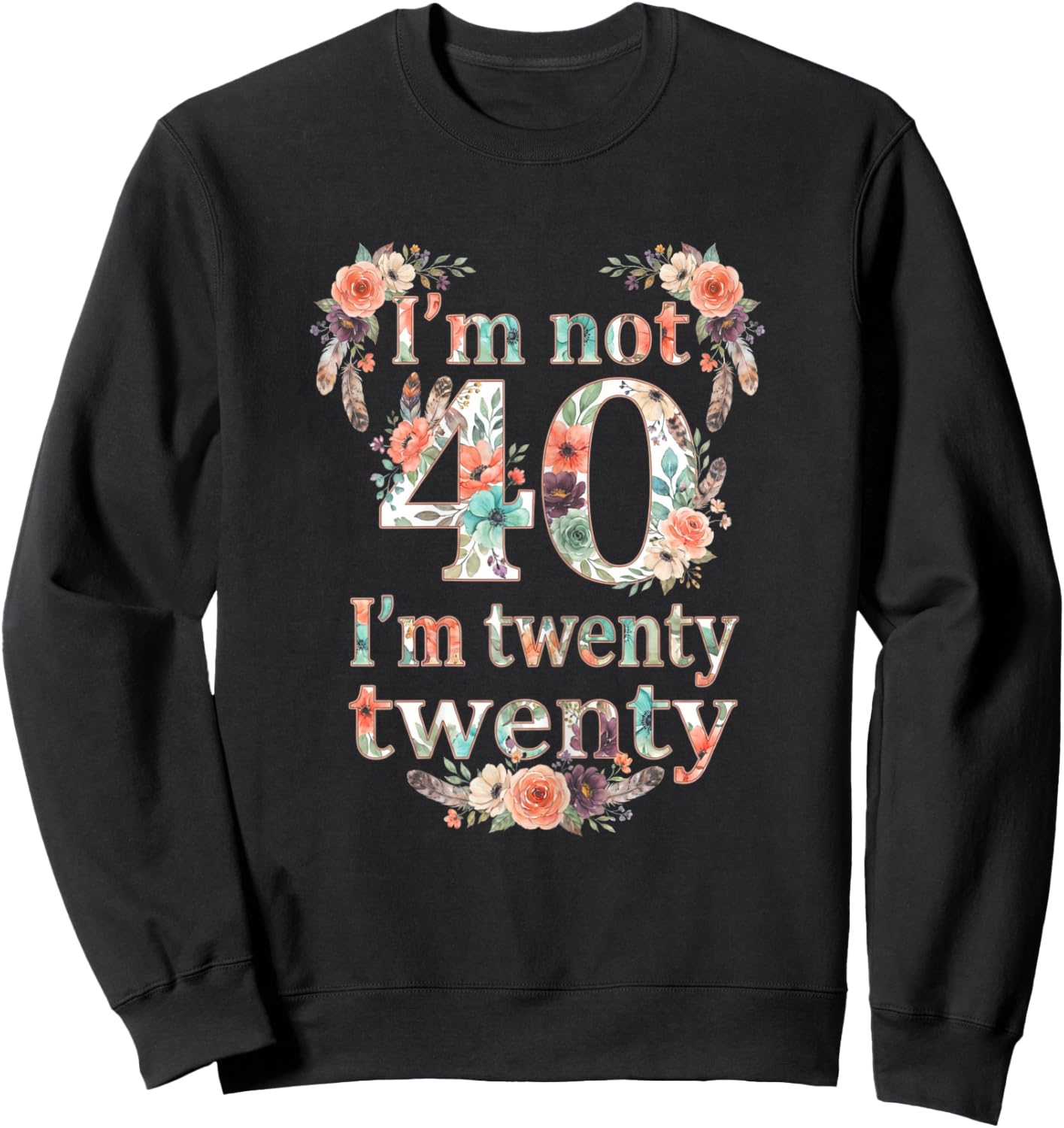 I'm not 40 I'm Twenty Twenty, I'm 20 Times Two Funny Design Sweatshirt - Sweatshirt | Black