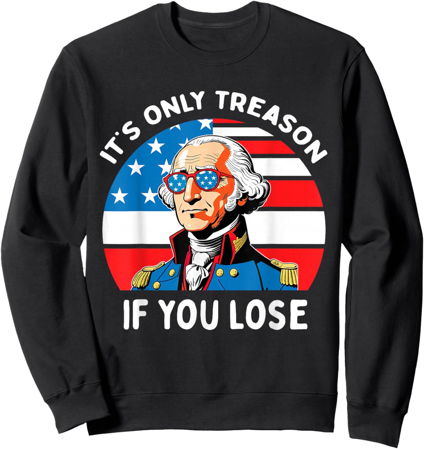 It's Only Treason If You Lose George Washington 4th Of July Men Sweatshirt - Sweatshirt | Black