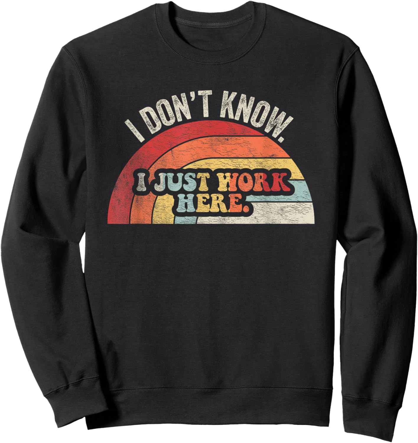 I Don't Know I Just Work Here Funny Sweatshirt - Sweatshirt | Black