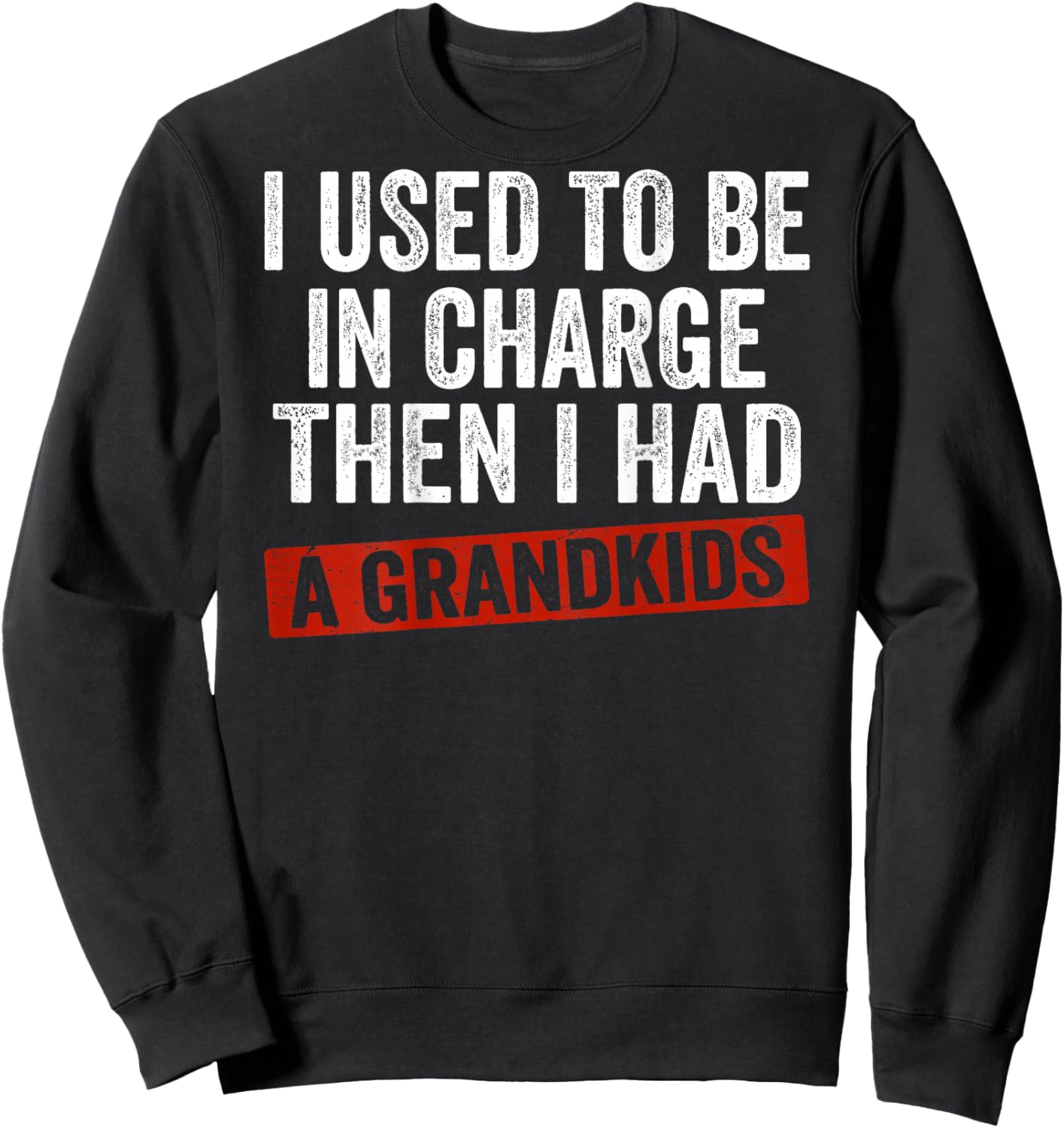(On Back) I Used to Be in Charge Then I Had A Grandkids Sweatshirt - Sweatshirt | Black
