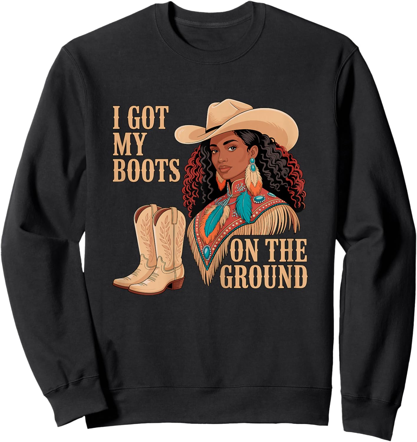 I Got My Boots on The Ground Cowgirl Western Sweatshirt - Sweatshirt | Black