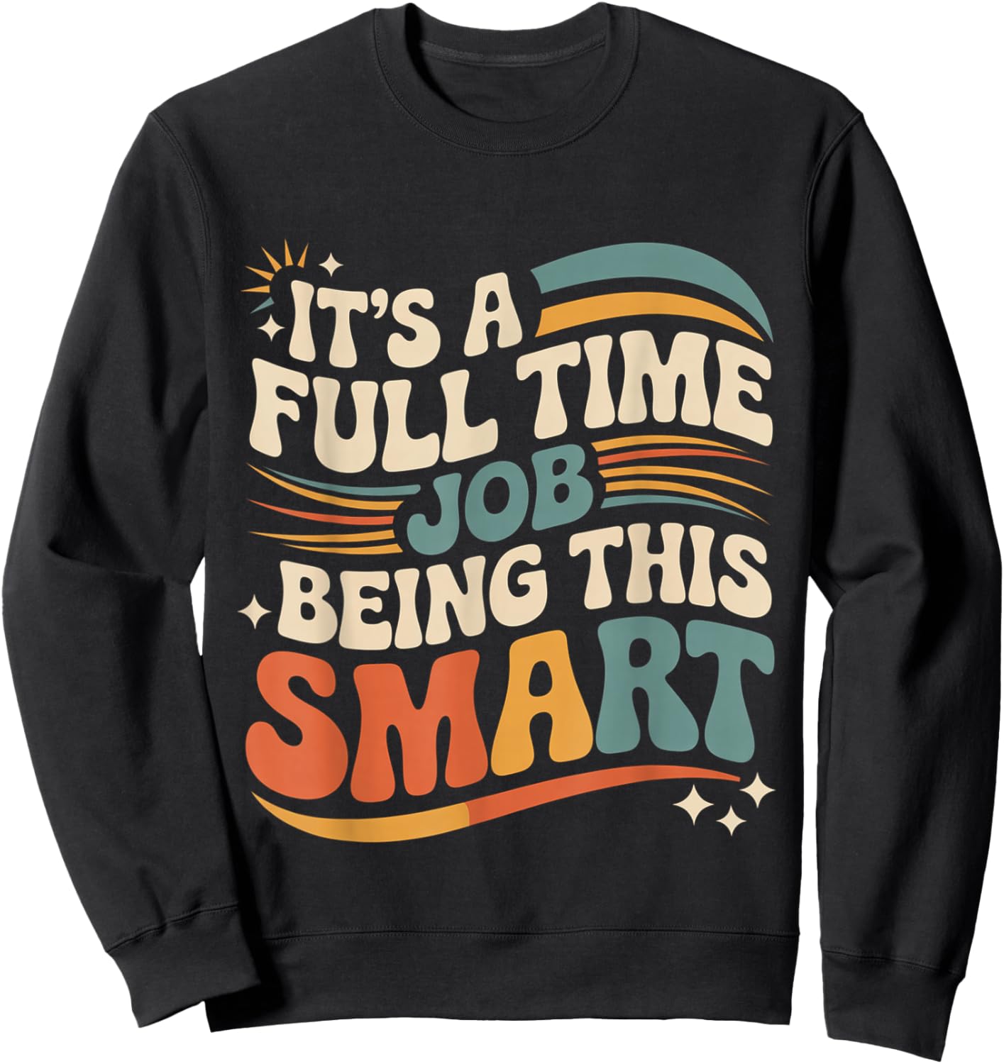 It's A Full Time Job Being This Smart Intelligent Sweatshirt - Sweatshirt | Black