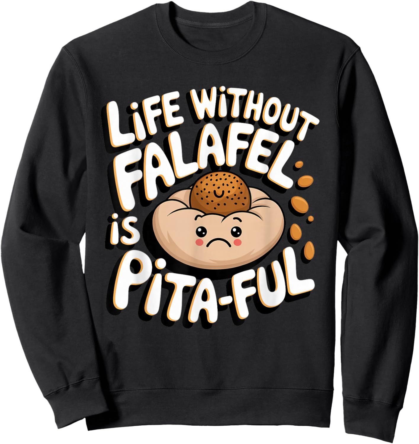 Falafel: Life without falafel is pita-ful Sweatshirt - Sweatshirt | Black
