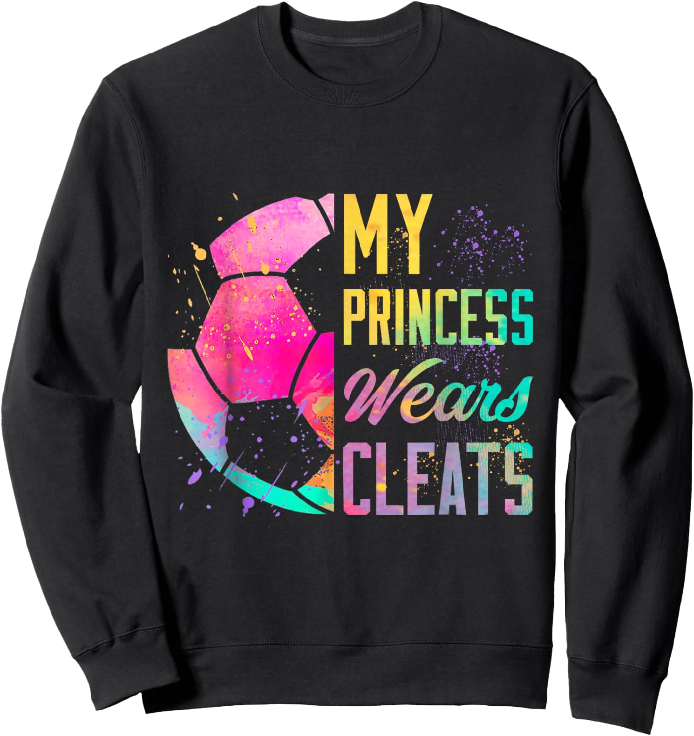 My Princess Wears Cleats Soccer Girl Rainbow Colorful Gift Sweatshirt - Sweatshirt | Black