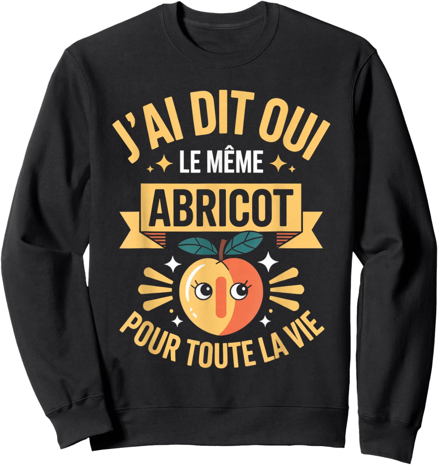 J'Ai Dit Oui Meme Abricot pour Toute La Vie Humour Mariage Sweatshirt - Sweatshirt | Black