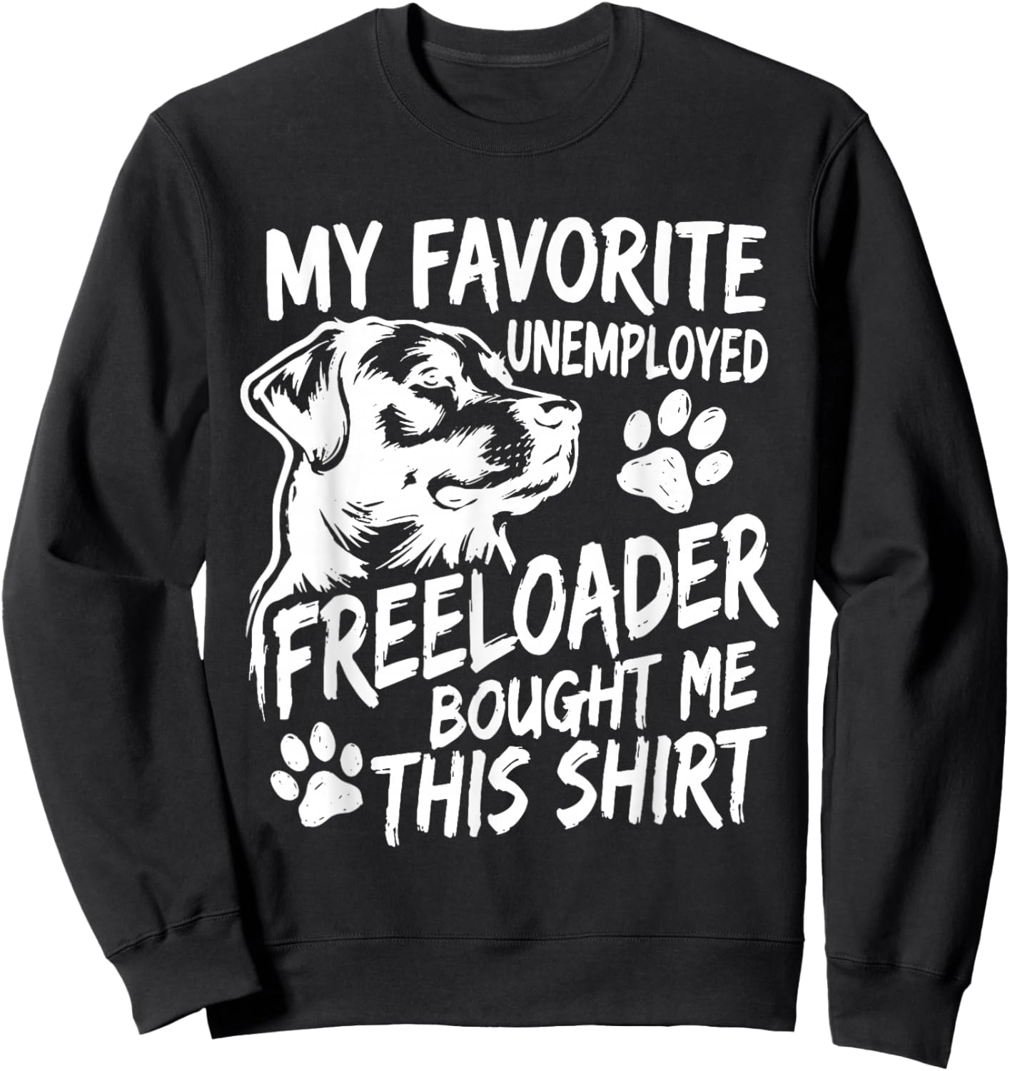 Funny Dog My Favorite Unemployed Freeloader Bought Me This Sweatshirt - Sweatshirt | Black