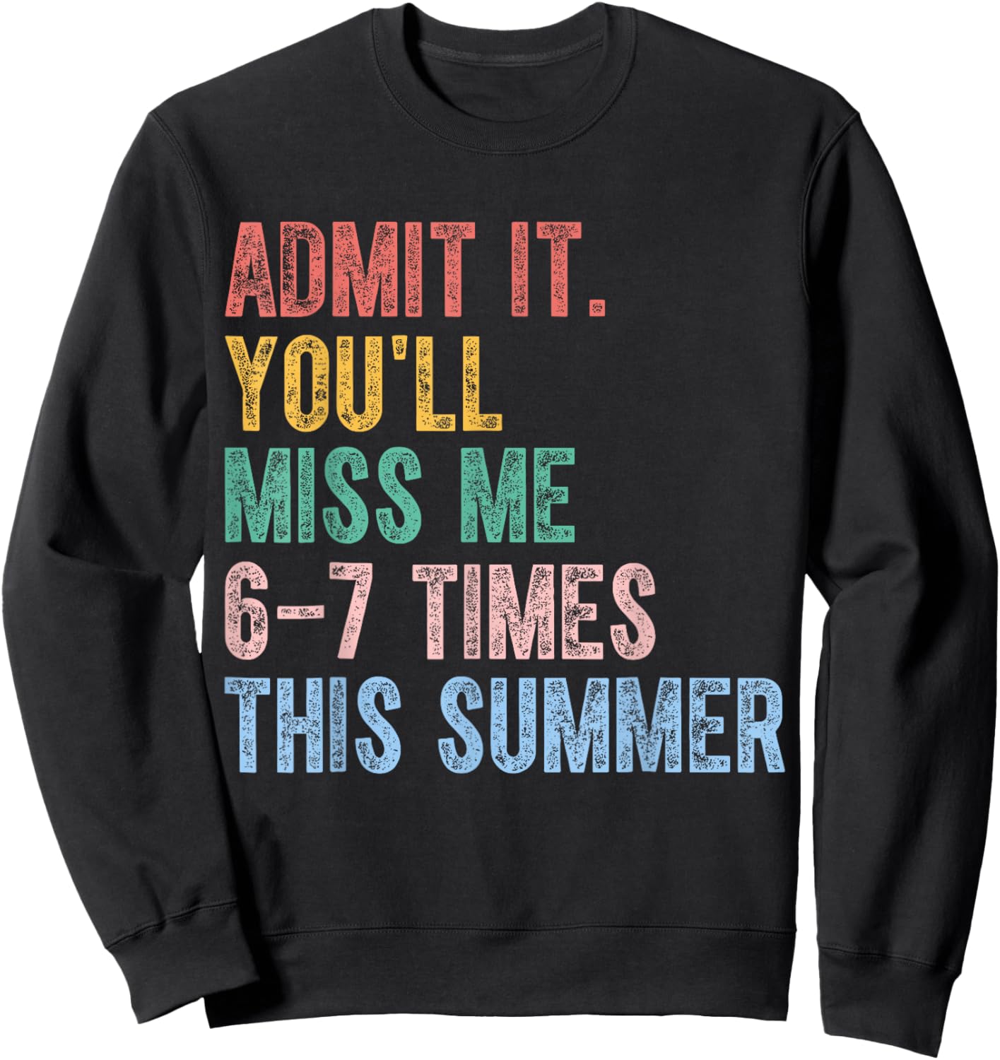 Admit It You’ll Miss Me 6-7 Times This Summer Funny Last Day Sweatshirt - Sweatshirt | Black