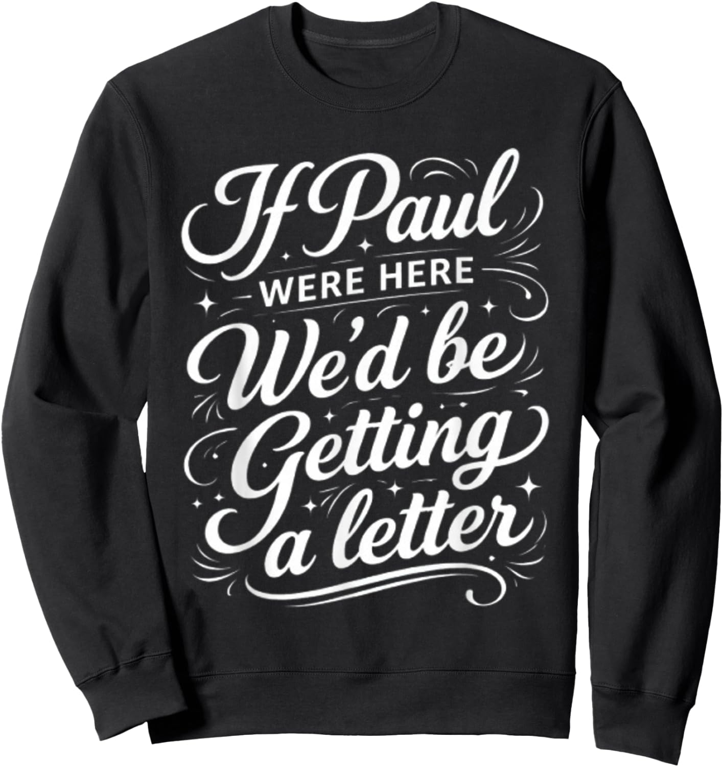 If Paul were Here We'd Be Getting A Letter Funny Quote Sweatshirt - Sweatshirt | Black