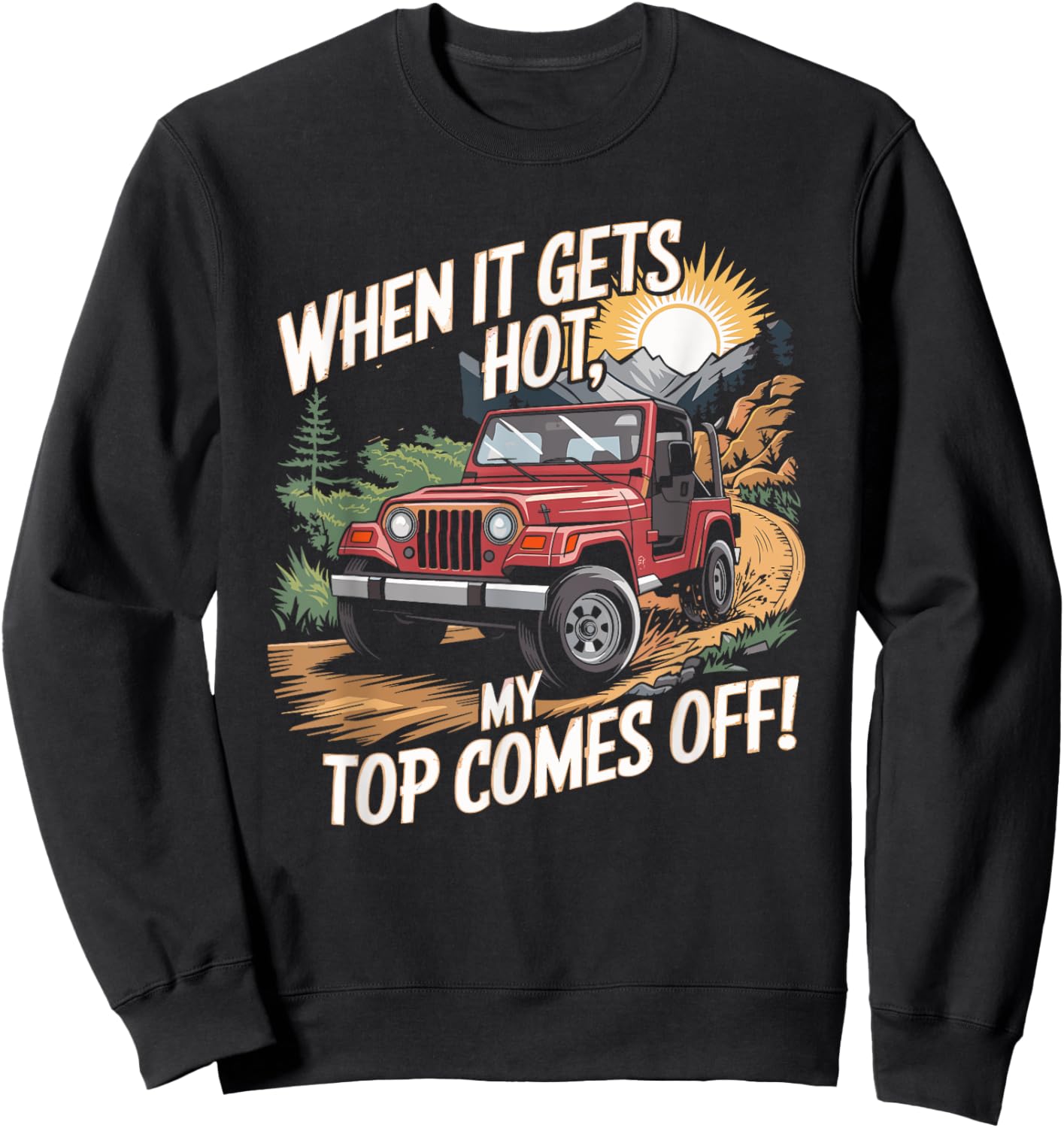 When It Gets Hot My Top Comes Off Off Road SUV Sweatshirt - Sweatshirt | Black