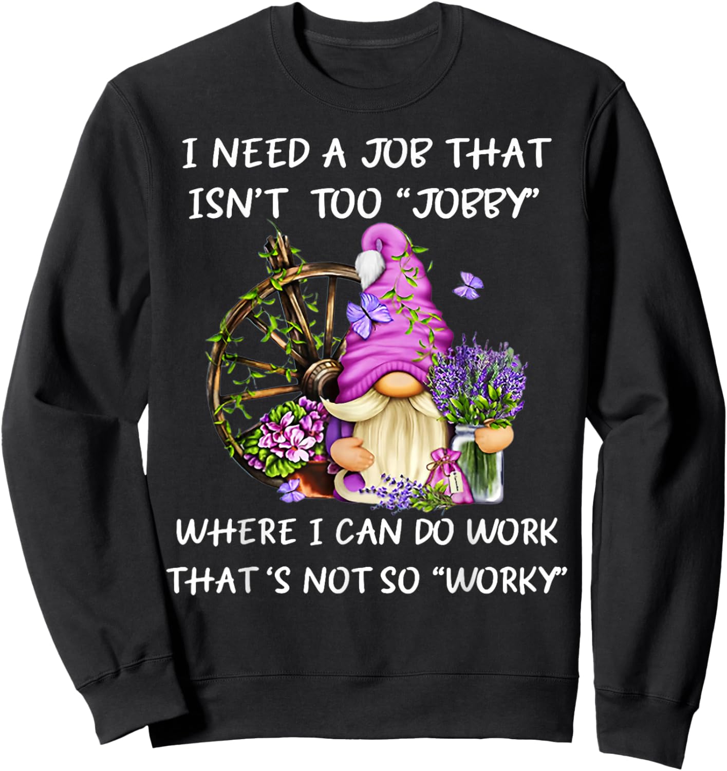 Gnome I Need A Job That Isn't Too Jobby Where I Can Do Work Sweatshirt - Sweatshirt | Black