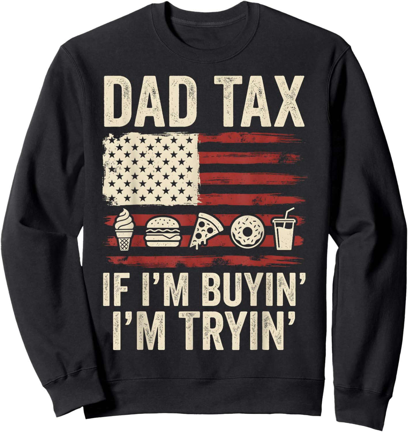 Dad Tax If I'm Buyin' I'm Tryin' American Flag Father's Day Sweatshirt - Sweatshirt | Black