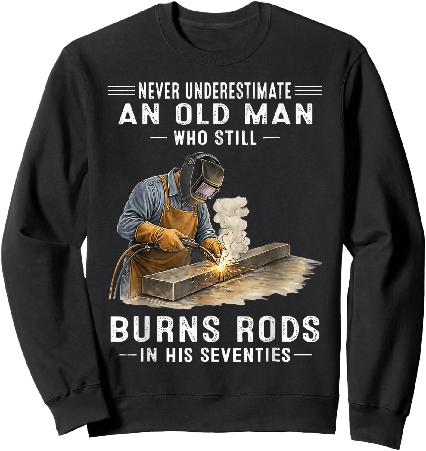 Never Underestimate an Old Man Who Still Burns Rods Sweatshirt - Sweatshirt | Black