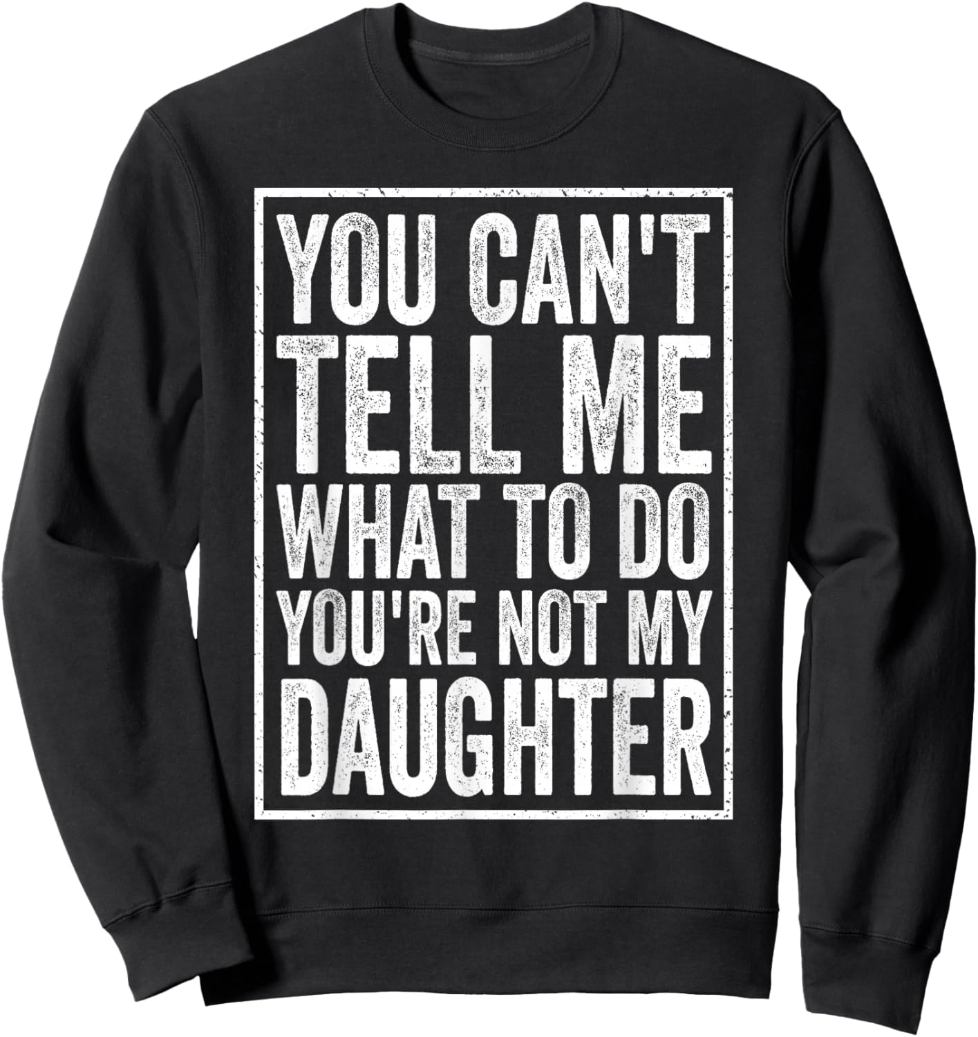 You Can't Tell Me What to Do Daughter Father's Day Dad Sweatshirt - Sweatshirt | Black