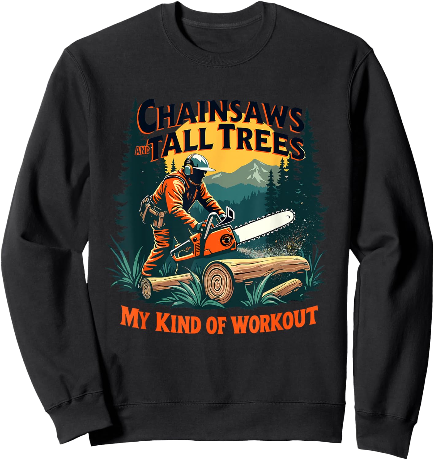 Funny Forestry Chainsaws Tall Trees Workout Logging Life Sweatshirt - Sweatshirt | Black