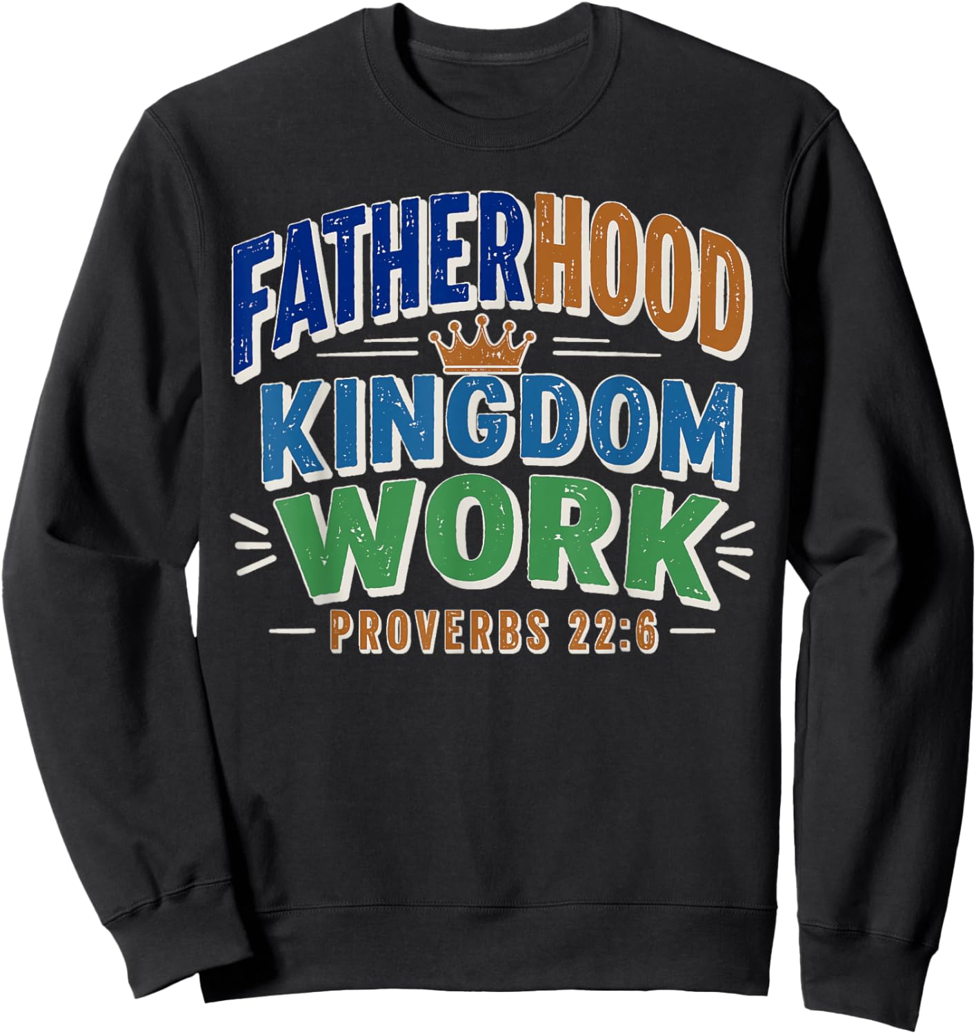 Fatherhood is Kingdom Work Proverbs 22:6 Faith Fathers Day Sweatshirt - Sweatshirt | Black