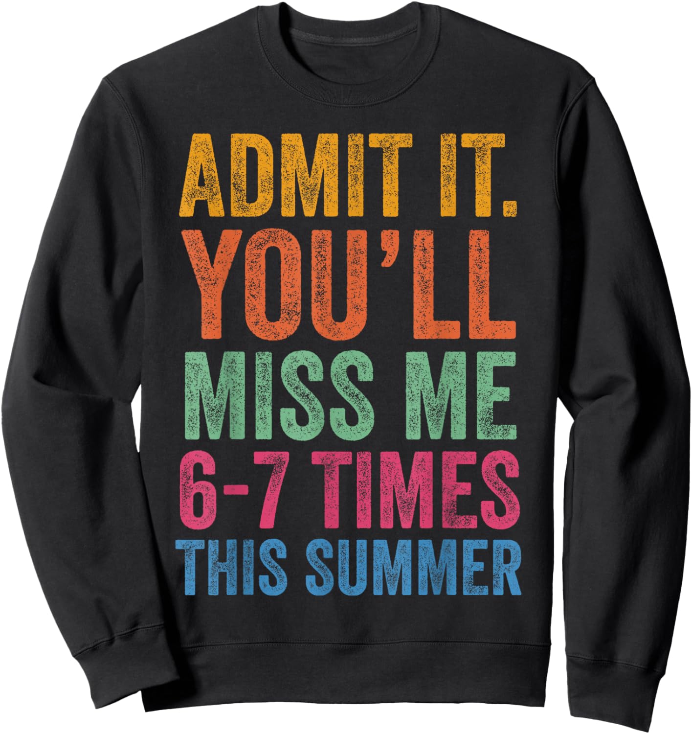 Admit It You'll Miss Me 6-7 Times This Summer Last Day 6 7 Sweatshirt - Sweatshirt | Black
