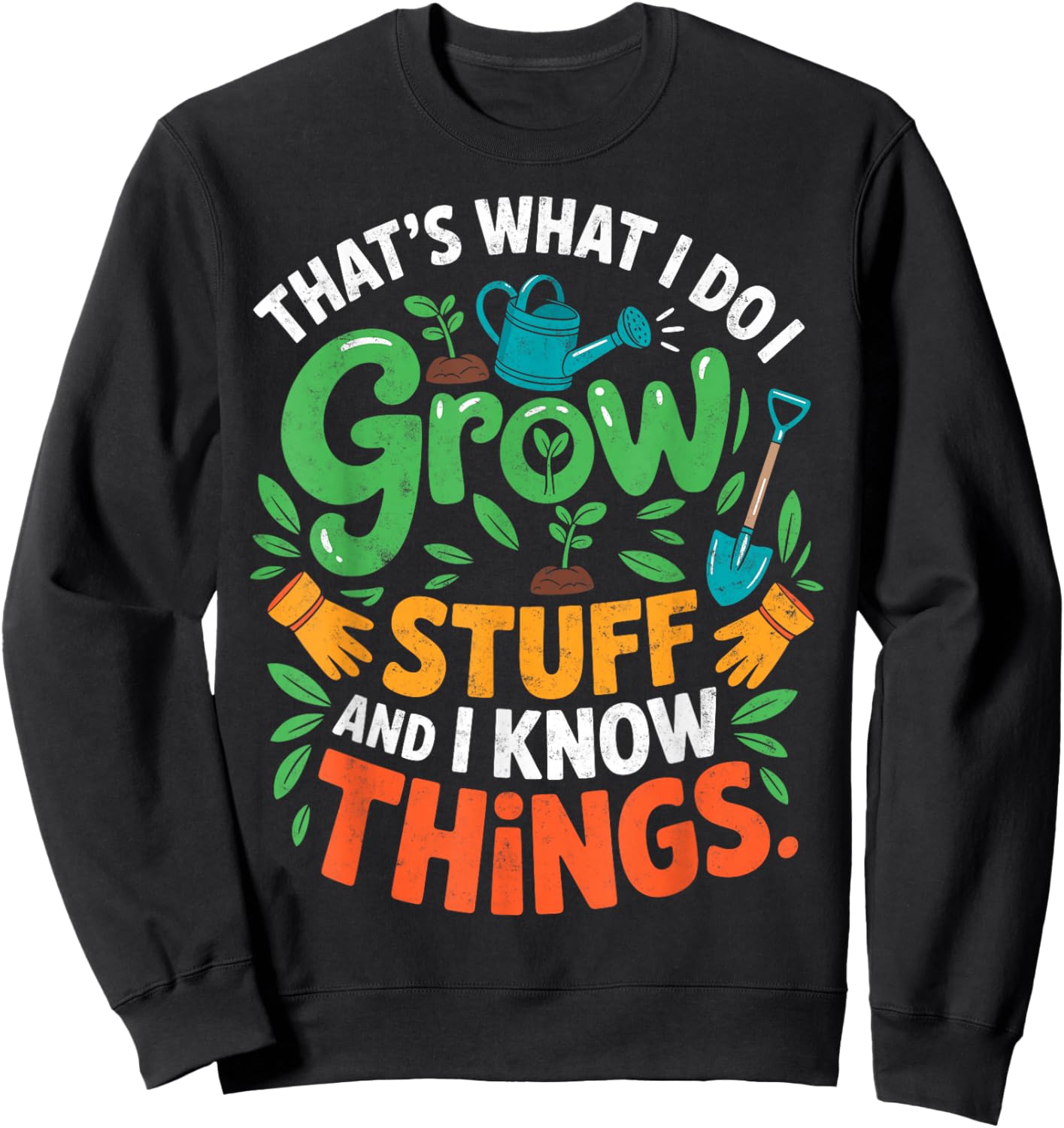 That's What I Do I Grow Stuff Know Things Plant Gardener Sweatshirt - Sweatshirt | Black
