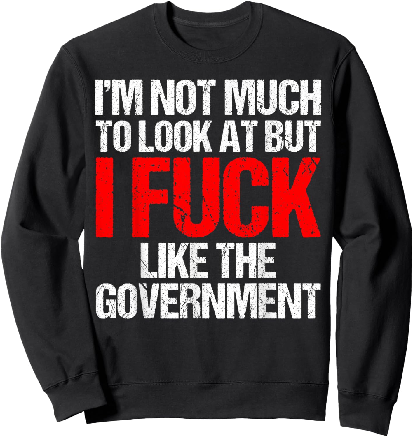 I'm Not Much To Look At But I Fuck Like Government Father Sweatshirt - Sweatshirt | Black
