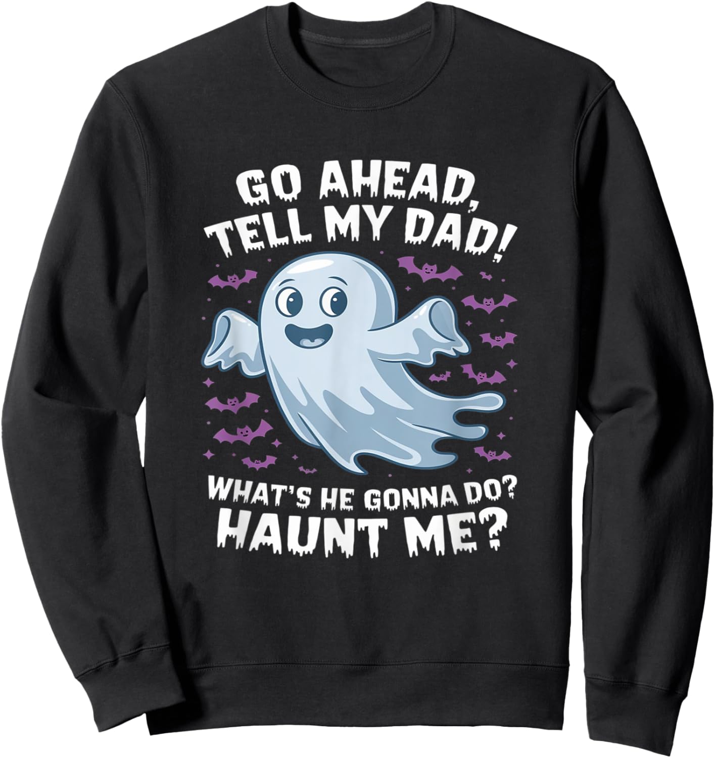 Go Ahead, Tell My Dad What's He Gonna Do? Haunt Me? Sweatshirt - Sweatshirt | Black