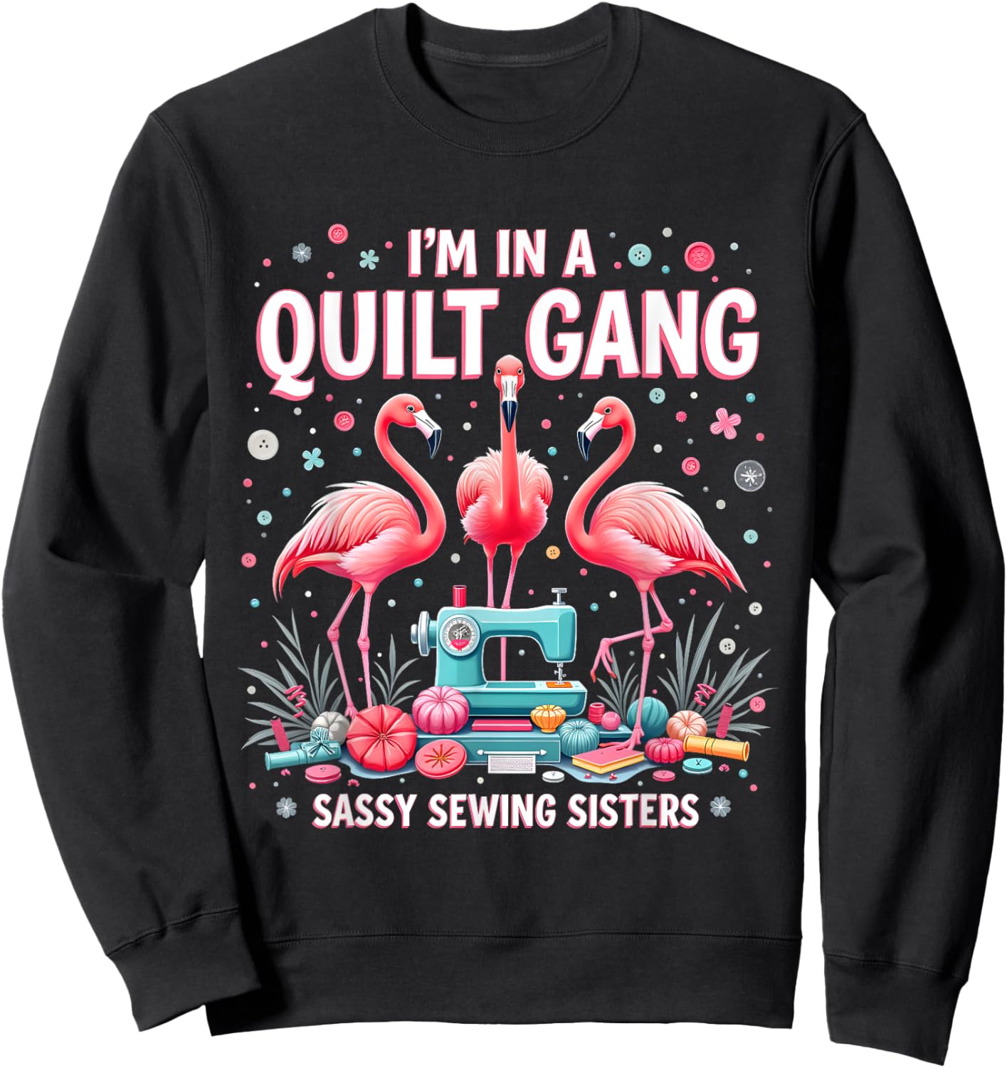 Funny Quilting Flamingo Sewing I'm In A Quilting Gang Sassy Sweatshirt - Sweatshirt | Black