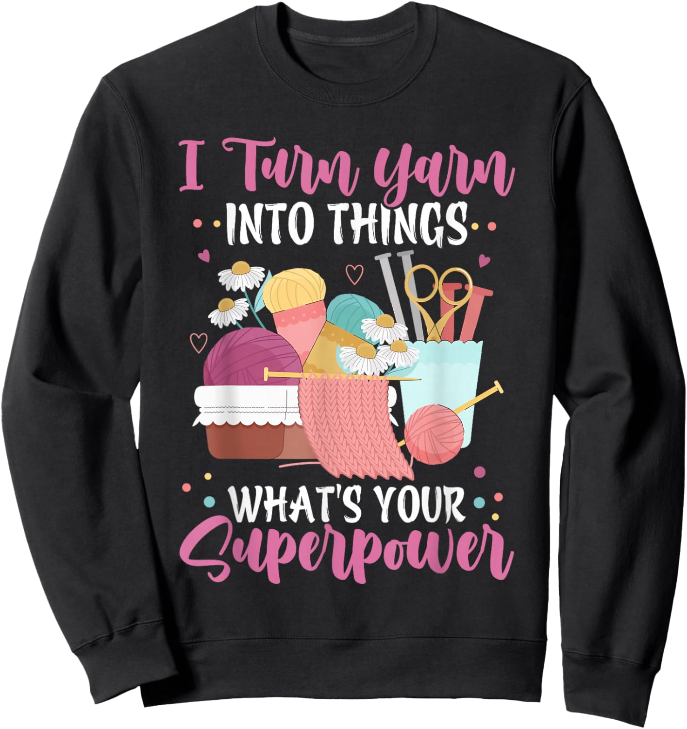 I Turn Yarn Into Things What's Your Superpower Crochet Sweatshirt - Sweatshirt | Black