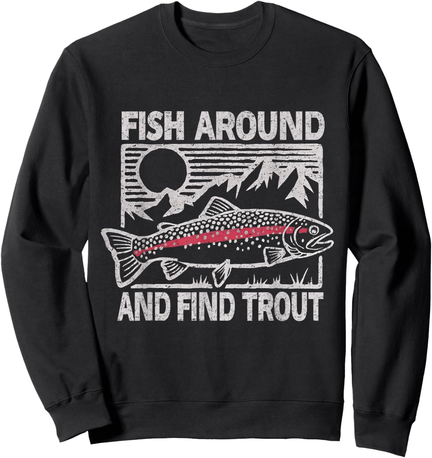 Fish Around and Find Trout Funny Fishing Meme Fisherman Sweatshirt - Sweatshirt | Black