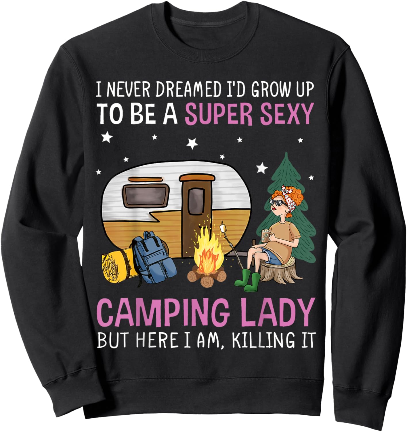I Never Dreamed I'd Grow Up to be Super Sexy Camping Lady Sweatshirt - Sweatshirt | Black