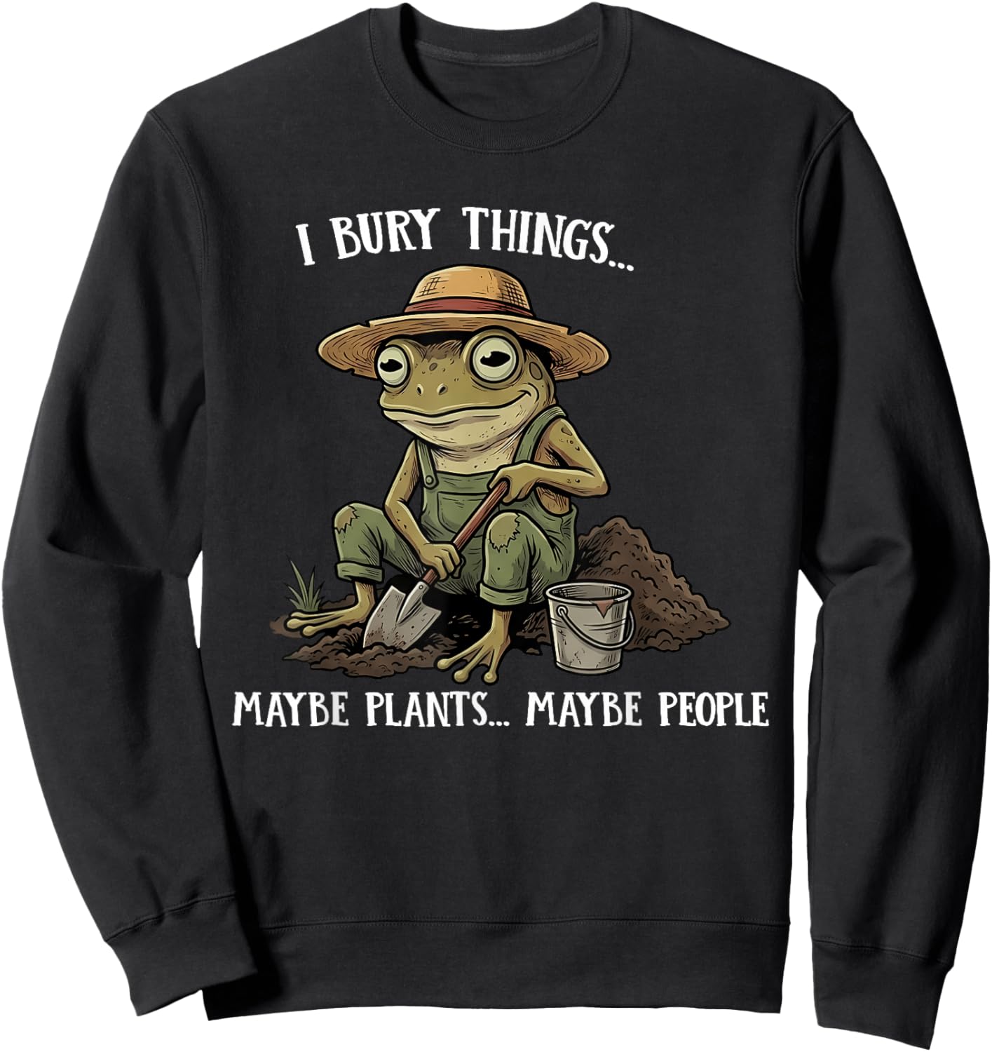 Funny Saying I Bury Things Maybe Plants Maybe People Frog Sweatshirt - Sweatshirt | Black