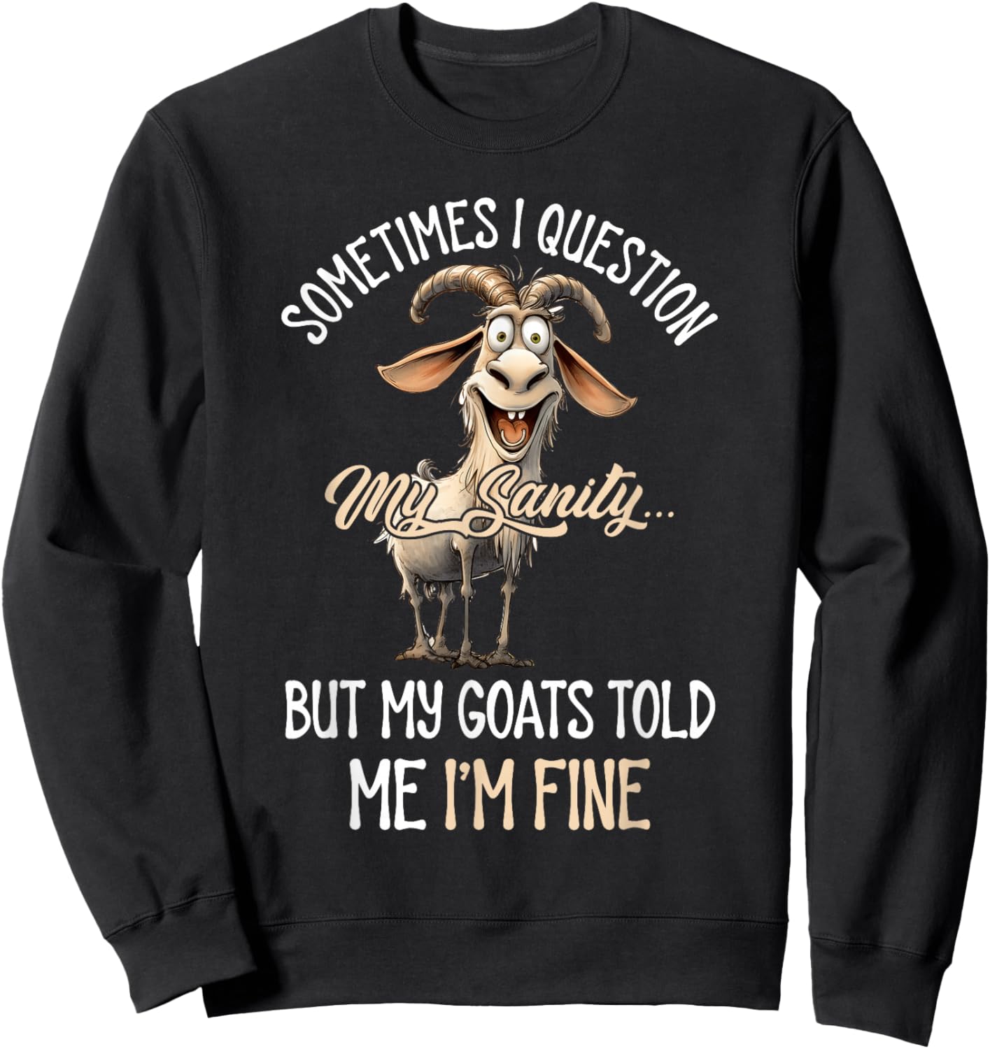 Sometimes I Question My Sanity But My Goats Told Me I'm Fine Sweatshirt - Sweatshirt | Black