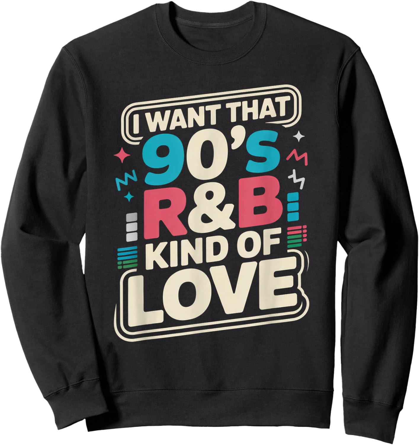I Want That 90s R&B Kind of Love Retro Music Quote Sweatshirt - Sweatshirt | Black